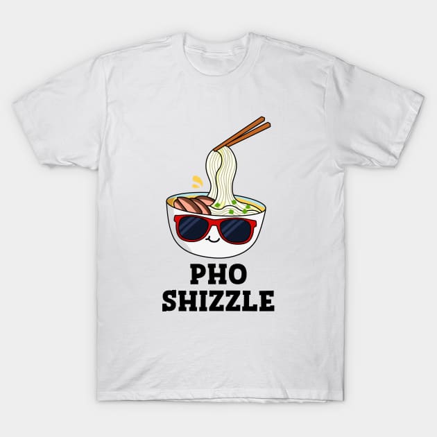 Pho Shizzle Cute Noodle Pun T-Shirt by punnybone